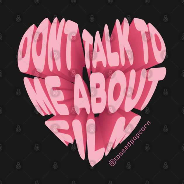 Don’t Talk To Me About Film by Tossed Popcorn