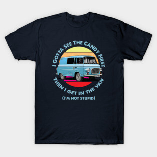 I Gotta See The Candy First T-Shirt