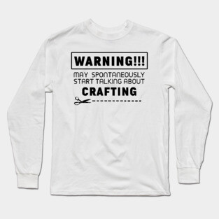 Warning, may spontaneously start talking about crafting Long Sleeve T-Shirt