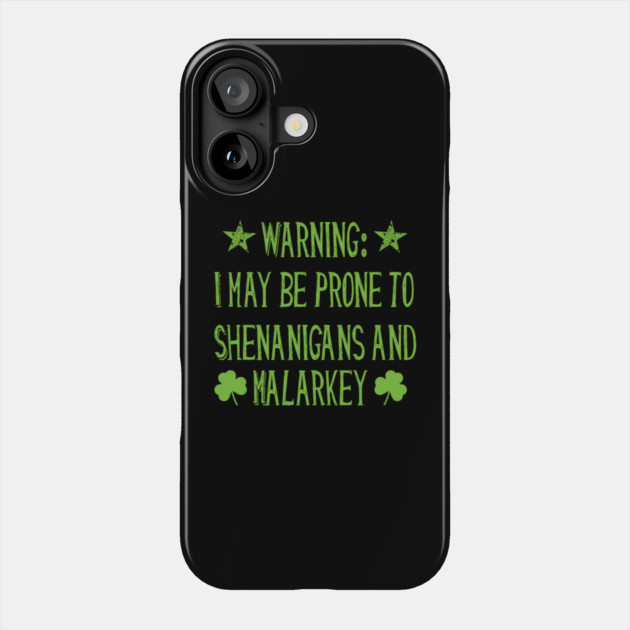 Warning! Prone to Shenanigans and Malarky St. Patrick's Day Phone Case by MCAL Tees