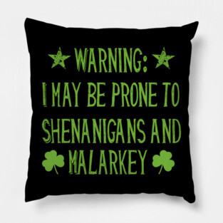Warning! Prone to Shenanigans and Malarky St. Patrick's Day Pillow