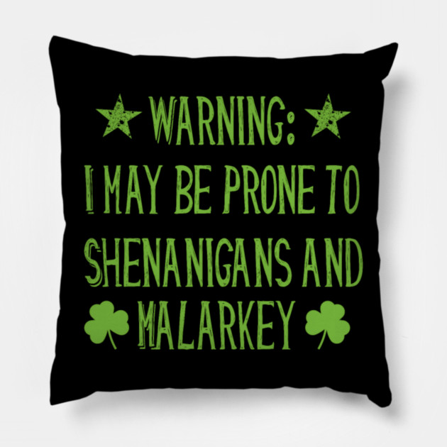 Warning! Prone to Shenanigans and Malarky St. Patrick's Day Pillow by MCAL Tees