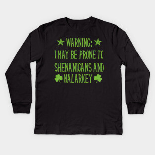 Warning! Prone to Shenanigans and Malarky St. Patrick's Day Kids Long Sleeve T-Shirt