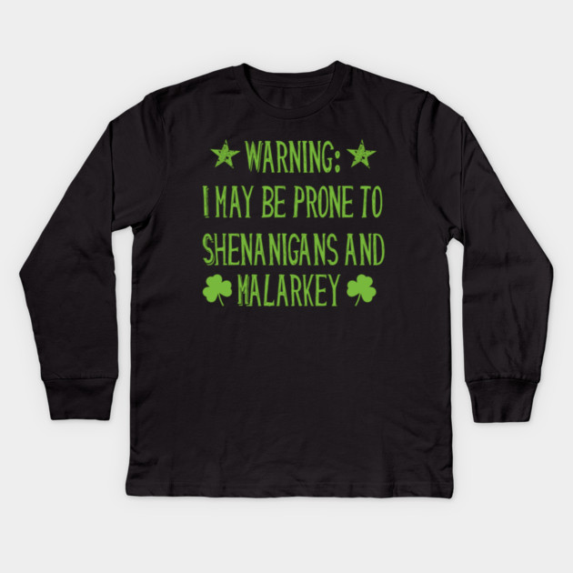 Warning! Prone to Shenanigans and Malarky St. Patrick's Day Kids Long Sleeve T-Shirt by MCAL Tees