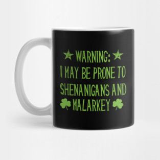 Warning! Prone to Shenanigans and Malarky St. Patrick's Day Mug