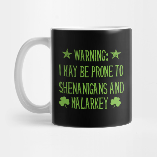 Warning! Prone to Shenanigans and Malarky St. Patrick's Day by MCAL Tees