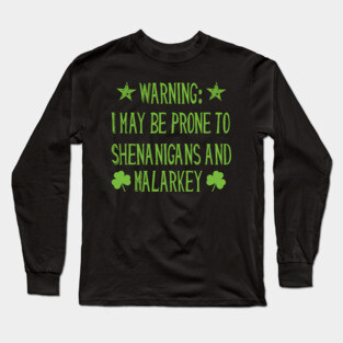 Warning! Prone to Shenanigans and Malarky St. Patrick's Day Long Sleeve T-Shirt