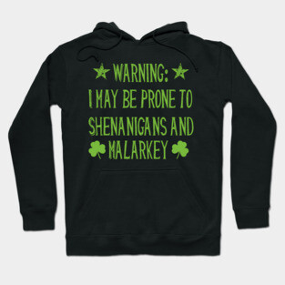 Warning! Prone to Shenanigans and Malarky St. Patrick's Day Hoodie
