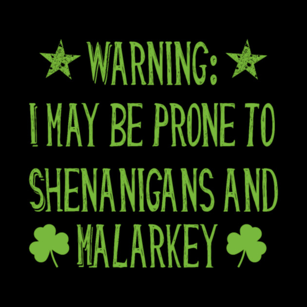 Warning! Prone to Shenanigans and Malarky St. Patrick's Day by MCAL Tees