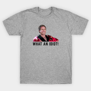 What an idiot! T-Shirt