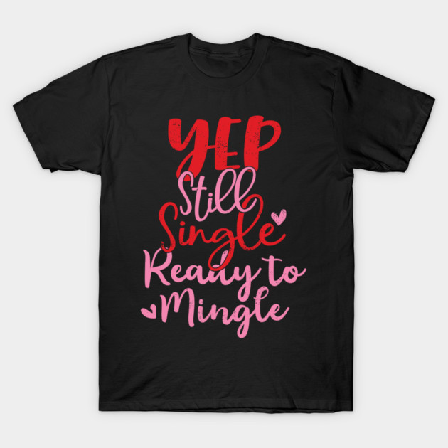 Yep Still Single Ready To Mingle Anti Valentine Design T-Shirt by alcoshirts