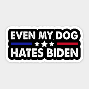 Even My Dog Hates Biden Funny Anti President Joe Biden Dogs Lover Sticker