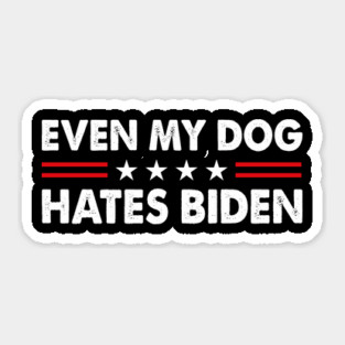 Even My Dog Hates Biden Funny Anti President Joe Biden Dogs Lover Sticker