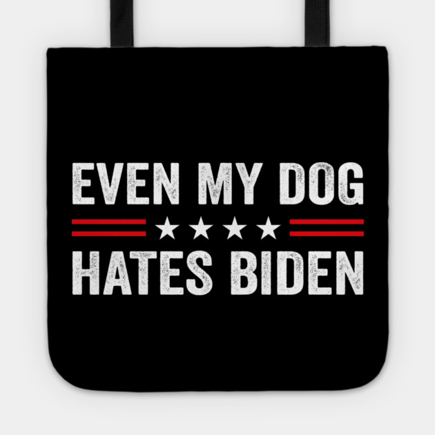 Even My Dog Hates Biden Funny Anti President Joe Biden Dogs Lover Tote by Tshirtiz