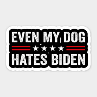 Even My Dog Hates Biden Funny Anti President Joe Biden Dogs Lover Sticker
