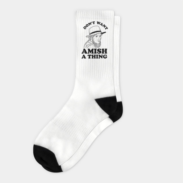 Don't Want Amish A Thing Socks by dumbshirts