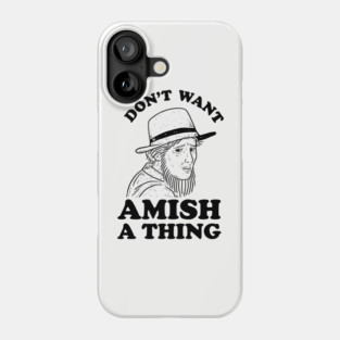 Don't Want Amish A Thing Phone Case