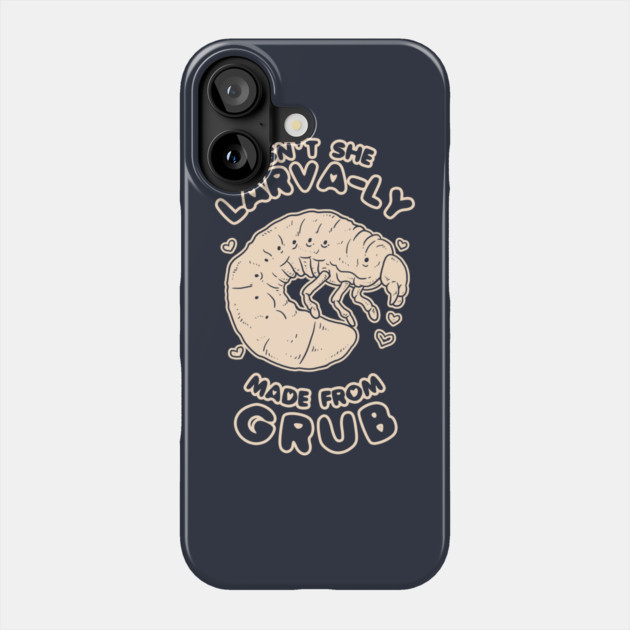 Isn't She Larva-ly Made From Grubs Phone Case by dumbshirts