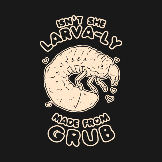 Isn't She Larva-ly Made From Grubs by dumbshirts