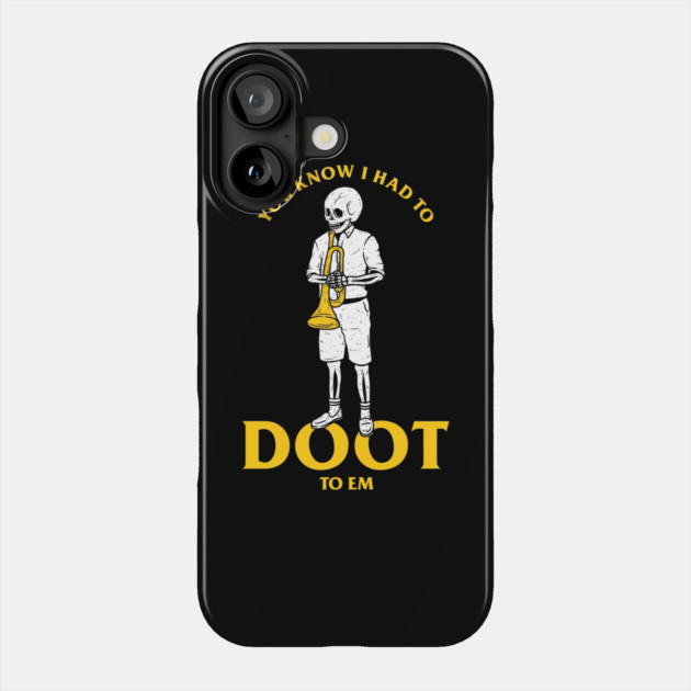 You Know I Had To Doot To Em Phone Case by dumbshirts