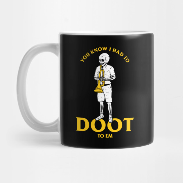 You Know I Had To Doot To Em by dumbshirts