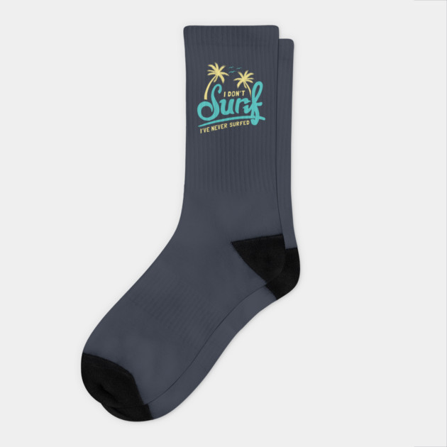 I Don't Surf I've Never Surfed Socks by dumbshirts