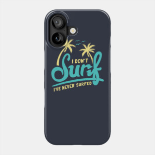 I Don't Surf I've Never Surfed Phone Case