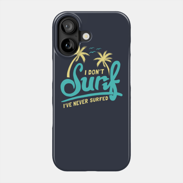 I Don't Surf I've Never Surfed Phone Case by dumbshirts