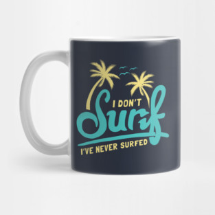 I Don't Surf I've Never Surfed Mug