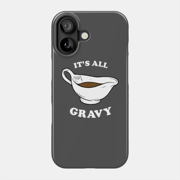 Thanksgiving saying: It's All Gravy Phone Case by dumbshirts
