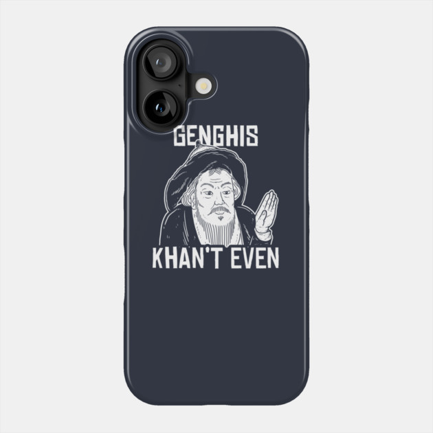Genghis Can't Even Phone Case by dumbshirts