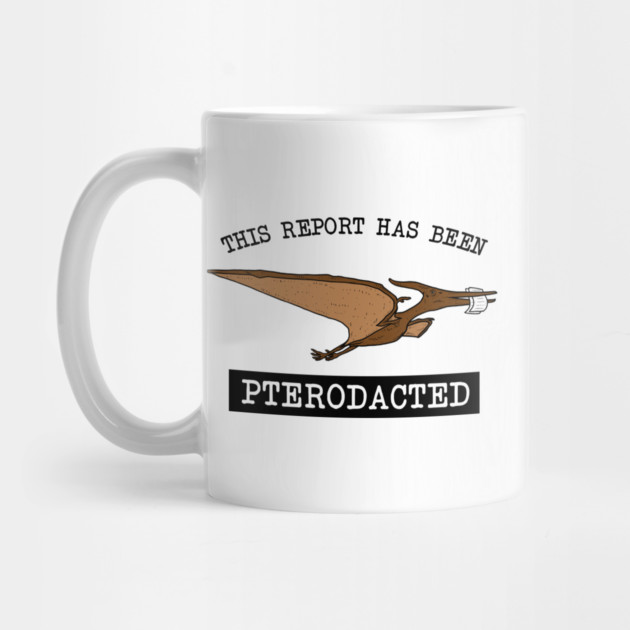 This Report Has Been Pterodacted by dumbshirts
