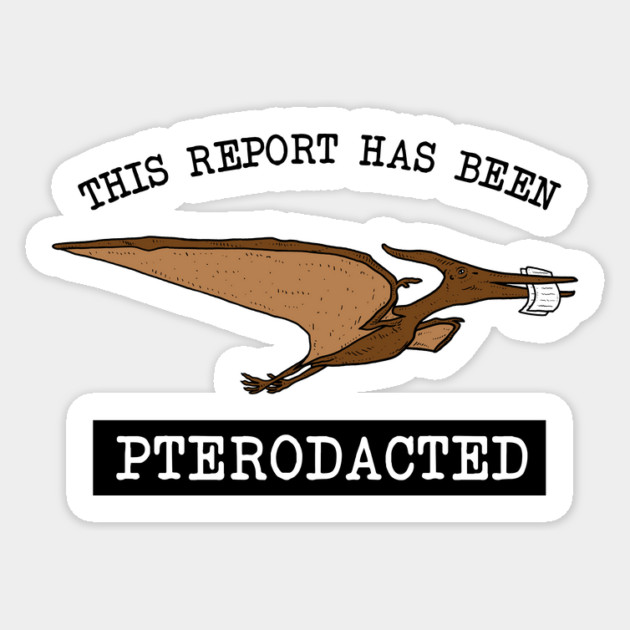 This Report Has Been Pterodacted Sticker by dumbshirts