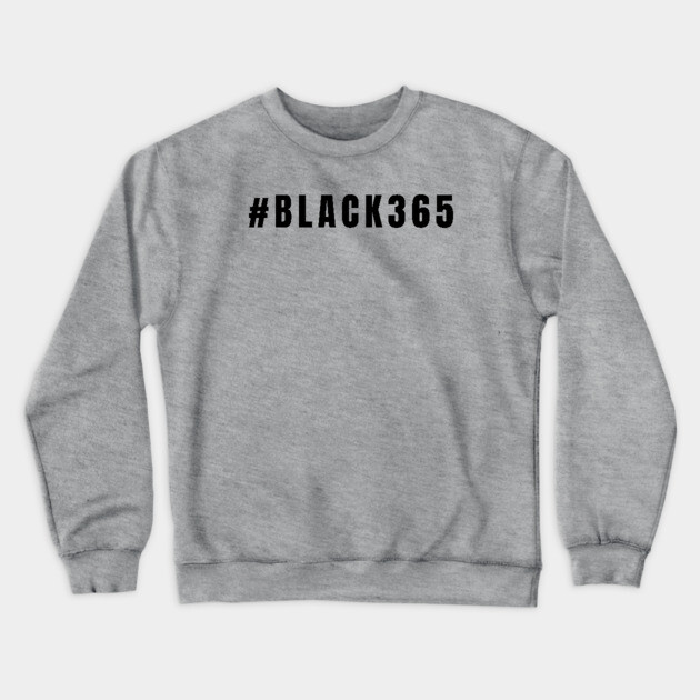 Black 365, Black History, Black culture, Black Lives Matter Crewneck Sweatshirt by UrbanLifeApparel