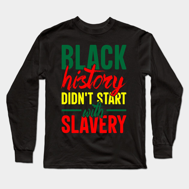 Black History didn't start with slavery, Black History, Black Culture Long Sleeve T-Shirt by UrbanLifeApparel