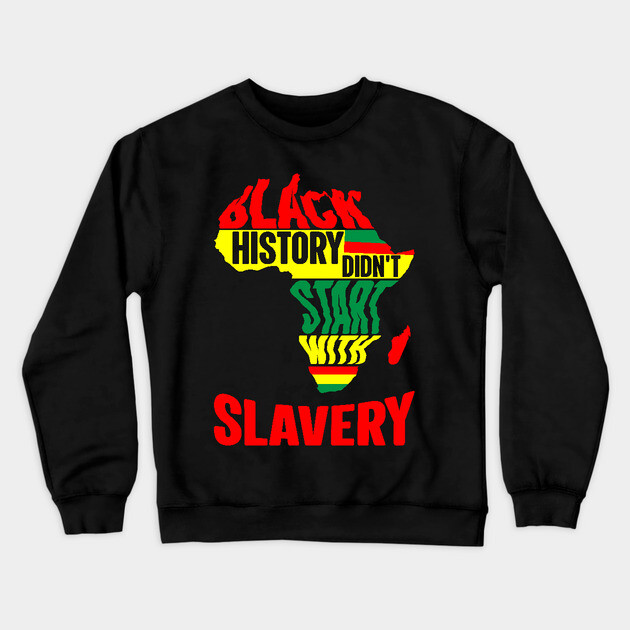 Black History didn't start with slavery, Black History, Africa Crewneck Sweatshirt by UrbanLifeApparel