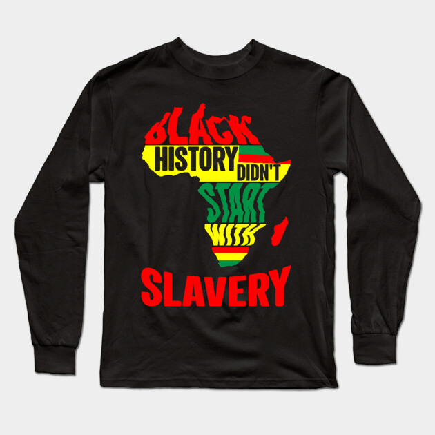 Black History didn't start with slavery, Black History, Africa Long Sleeve T-Shirt by UrbanLifeApparel