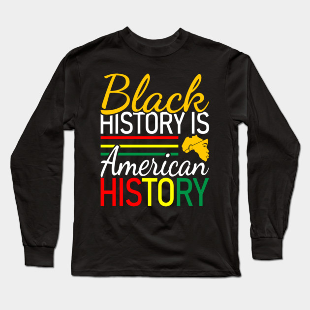Black History is American History, Black History, Black lives matter Long Sleeve T-Shirt by UrbanLifeApparel