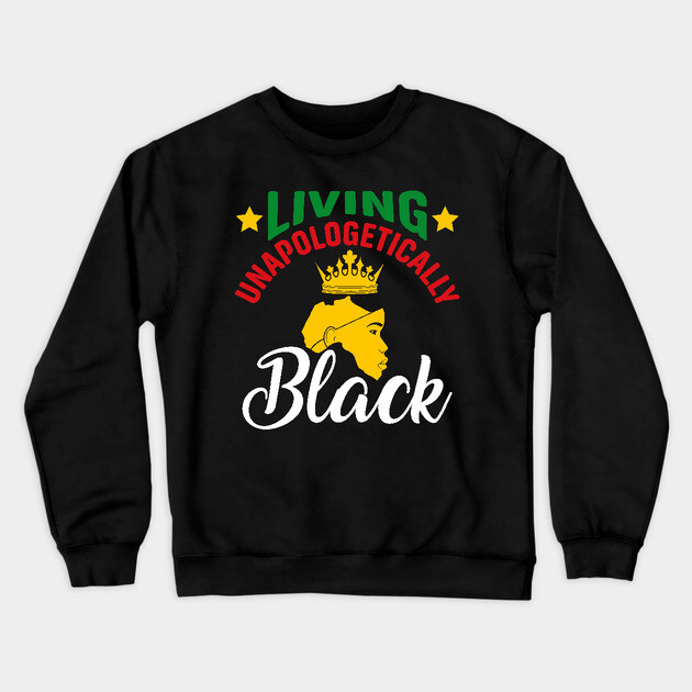 Living Unapologetically Black, Black History, Black lives matter Crewneck Sweatshirt by UrbanLifeApparel