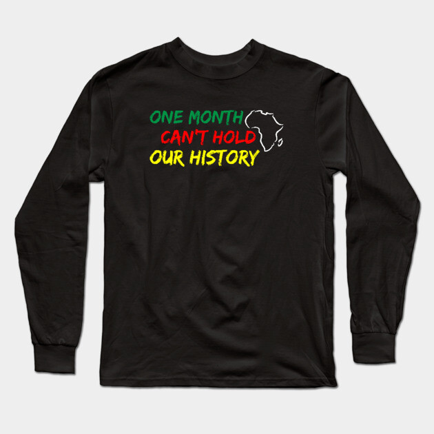 One Month Can't Hold our History, Black History, Black lives matter Long Sleeve T-Shirt by UrbanLifeApparel