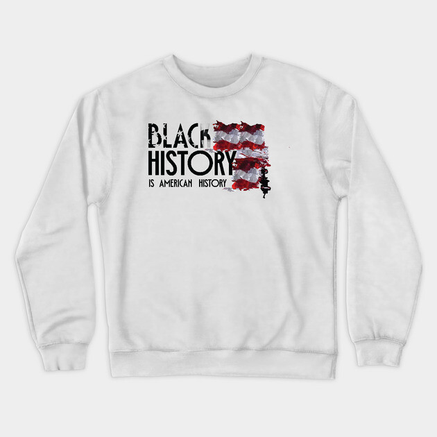 Black History is American History, Black History, Black lives matter Crewneck Sweatshirt by UrbanLifeApparel