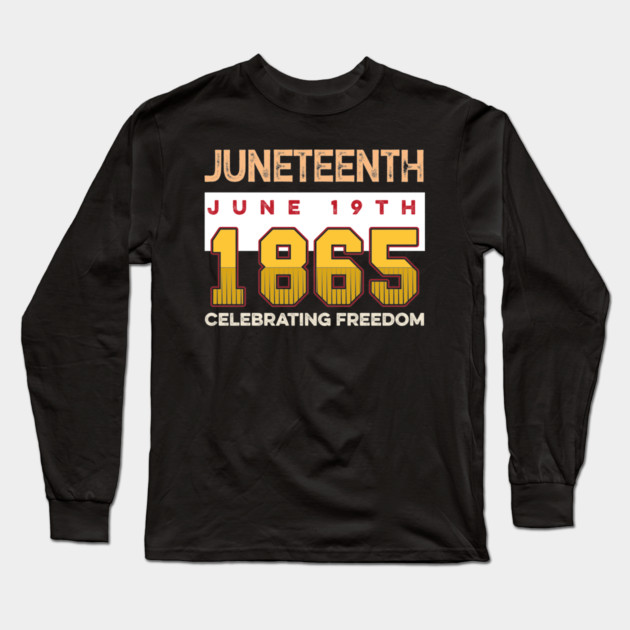 Juneteenth Celebrate Freedom 1865, Black History, Black lives matter Long Sleeve T-Shirt by UrbanLifeApparel