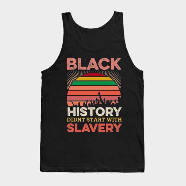 Black History Didn;t Start with slavery, Black History, Black lives matter Tank Top by UrbanLifeApparel