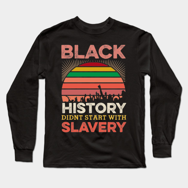 Black History Didn;t Start with slavery, Black History, Black lives matter Long Sleeve T-Shirt by UrbanLifeApparel