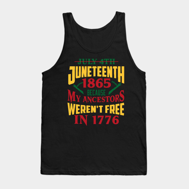 Juneteenth 1865, Because my ancestors weren't free in 1776, Black History, Black lives matter Tank Top by UrbanLifeApparel
