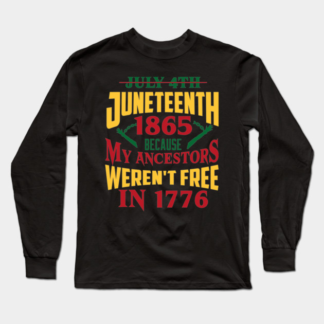 Juneteenth 1865, Because my ancestors weren't free in 1776, Black History, Black lives matter Long Sleeve T-Shirt by UrbanLifeApparel