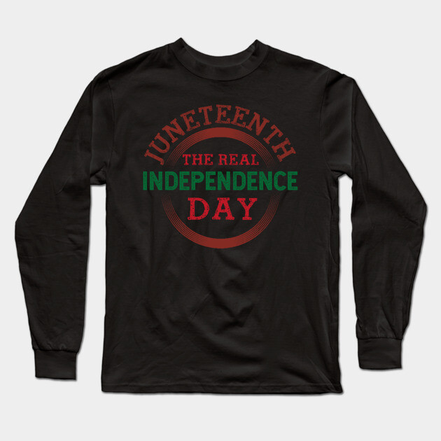 Juneteenth the real independence day, Because my ancestors weren't free in 1776, Black History, Black lives matter Long Sleeve T-Shirt by UrbanLifeApparel