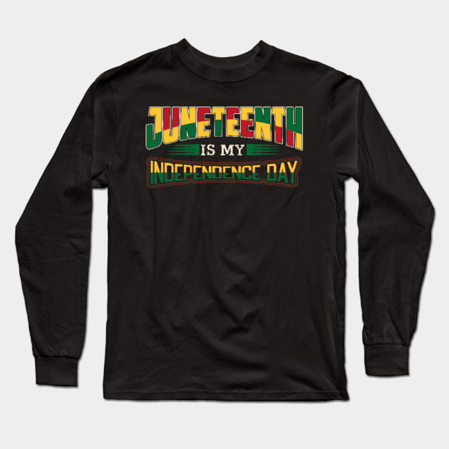 Juneteenth is my independence day, Black History, Black lives matter Long Sleeve T-Shirt by UrbanLifeApparel