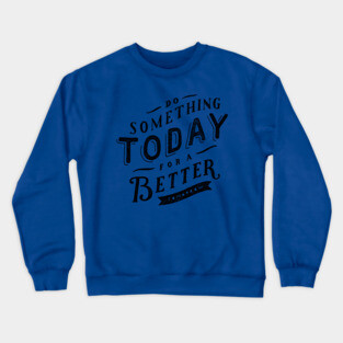 Oscar Wilde Quote - Do Something Today for a Better Tomorrow Crewneck Sweatshirt