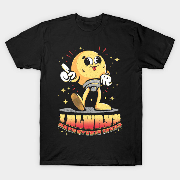 Stupid ideas Design T-Shirt TeePublic